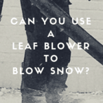 Can You Use a Leaf Blower to Blow Snow?